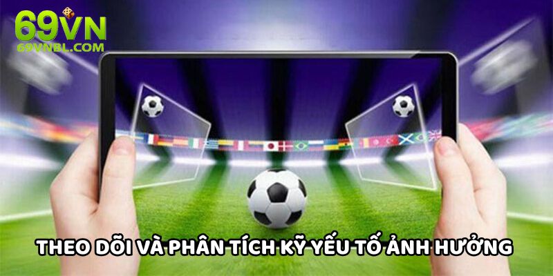 Theo dõi và phân tích kỹ yếu tố ảnh hưởng trận đấu